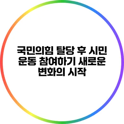 국민의힘 탈당 후 시민 운동 참여하기: 새로운 변화의 시작