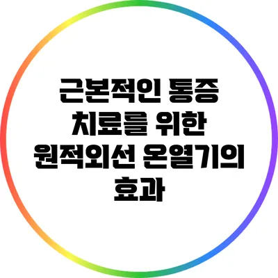 근본적인 통증 치료를 위한 원적외선 온열기의 효과