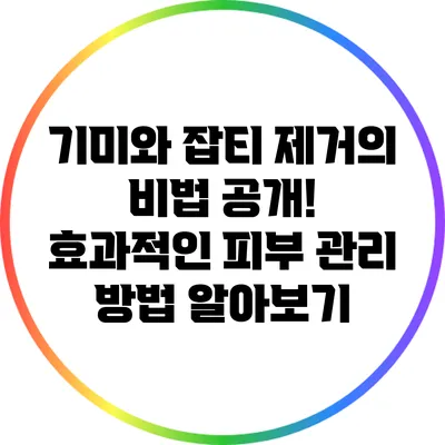 기미와 잡티 제거의 비법 공개! 효과적인 피부 관리 방법 알아보기