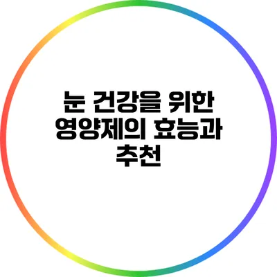 눈 건강을 위한 영양제의 효능과 추천