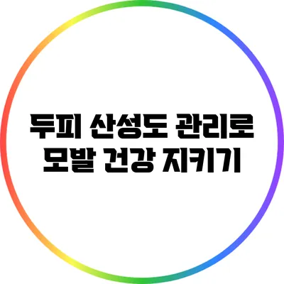 두피 산성도 관리로 모발 건강 지키기