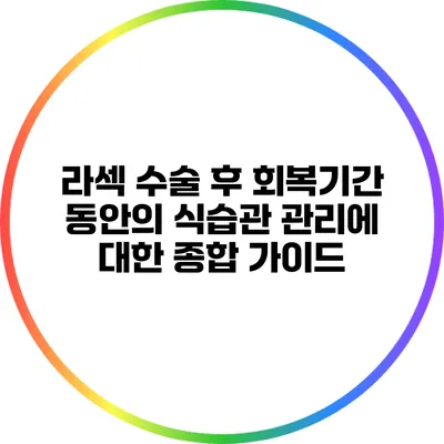 라섹 수술 후 회복기간 동안의 식습관 관리에 대한 종합 가이드