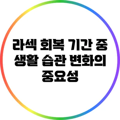 라섹 회복 기간 중 생활 습관 변화의 중요성