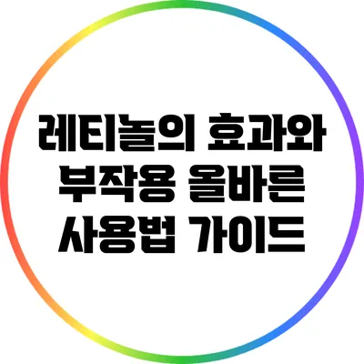 레티놀의 효과와 부작용: 올바른 사용법 가이드