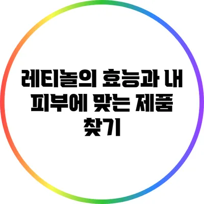 레티놀의 효능과 내 피부에 맞는 제품 찾기