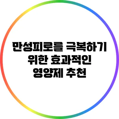 만성피로를 극복하기 위한 효과적인 영양제 추천