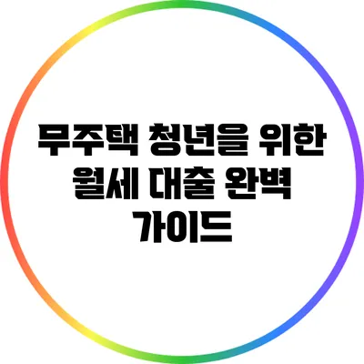 무주택 청년을 위한 월세 대출 완벽 가이드