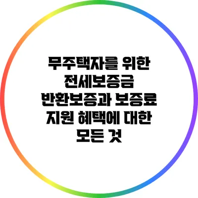 무주택자를 위한 전세보증금 반환보증과 보증료 지원 혜택에 대한 모든 것