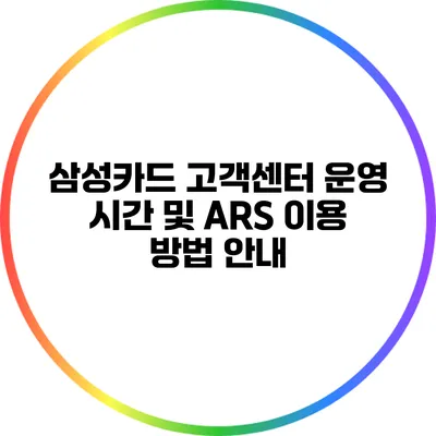 삼성카드 고객센터 운영 시간 및 ARS 이용 방법 안내
