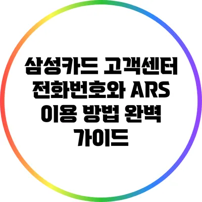 삼성카드 고객센터 전화번호와 ARS 이용 방법 완벽 가이드