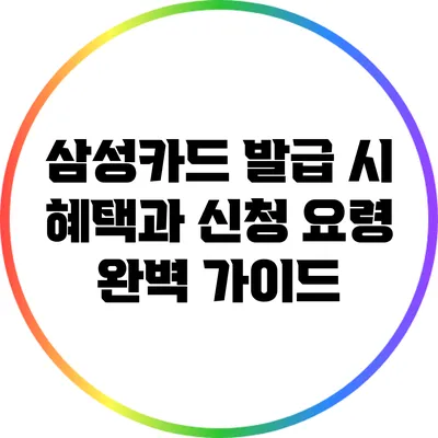 삼성카드 발급 시 혜택과 신청 요령 완벽 가이드