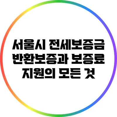 서울시 전세보증금 반환보증과 보증료 지원의 모든 것