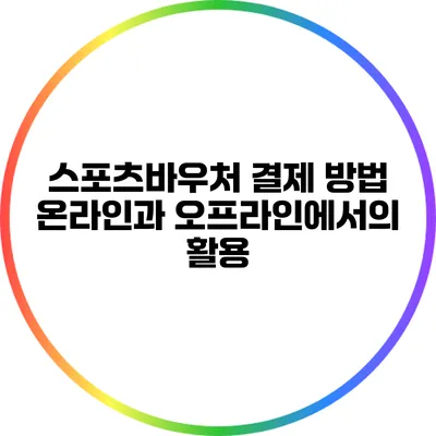 스포츠바우처 결제 방법: 온라인과 오프라인에서의 활용