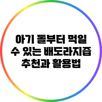 아기 돌부터 먹일 수 있는 배도라지즙 추천과 활용법