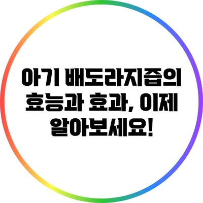 아기 배도라지즙의 효능과 효과, 이제 알아보세요!