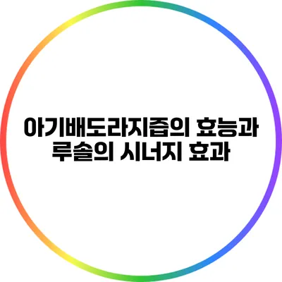 아기배도라지즙의 효능과 루솔의 시너지 효과