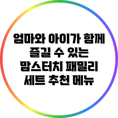 엄마와 아이가 함께 즐길 수 있는 맘스터치 패밀리 세트 추천 메뉴
