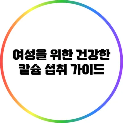 여성을 위한 건강한 칼슘 섭취 가이드