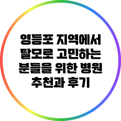 영등포 지역에서 탈모로 고민하는 분들을 위한 병원 추천과 후기