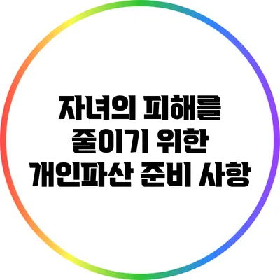 자녀의 피해를 줄이기 위한 개인파산 준비 사항