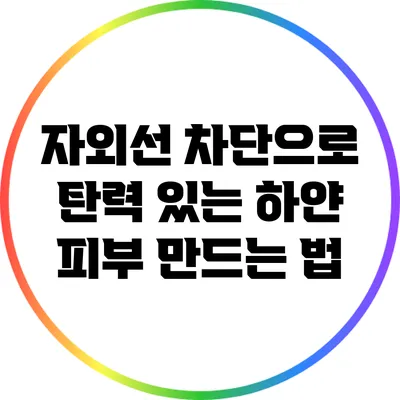 자외선 차단으로 탄력 있는 하얀 피부 만드는 법