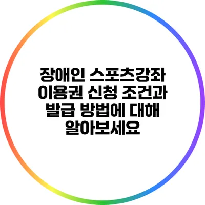 장애인 스포츠강좌 이용권 신청 조건과 발급 방법에 대해 알아보세요