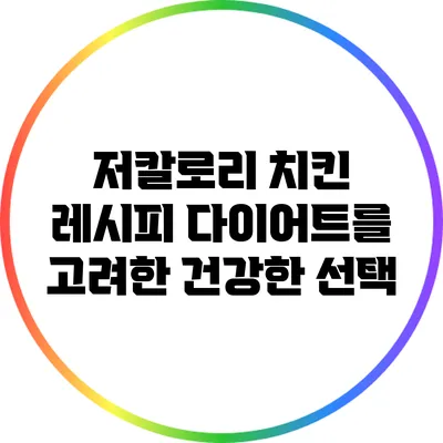 저칼로리 치킨 레시피: 다이어트를 고려한 건강한 선택