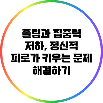 졸림과 집중력 저하, 정신적 피로가 키우는 문제 해결하기