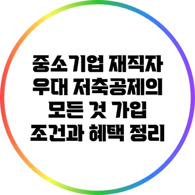 중소기업 재직자 우대 저축공제의 모든 것: 가입 조건과 혜택 정리