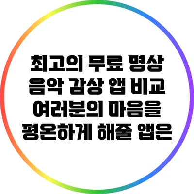 최고의 무료 명상 음악 감상 앱 비교: 여러분의 마음을 평온하게 해줄 앱은?