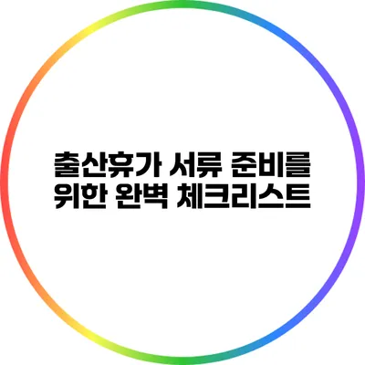 출산휴가 서류 준비를 위한 완벽 체크리스트