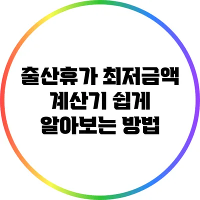 출산휴가 최저금액 계산기: 쉽게 알아보는 방법