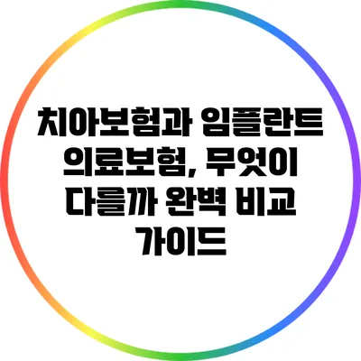 치아보험과 임플란트 의료보험, 무엇이 다를까? 완벽 비교 가이드