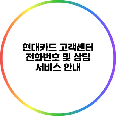 현대카드 고객센터 전화번호 및 상담 서비스 안내