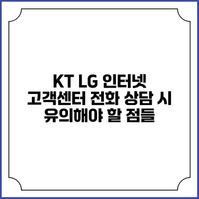 KT LG 인터넷 고객센터 전화 상담 시 유의해야 할 점들