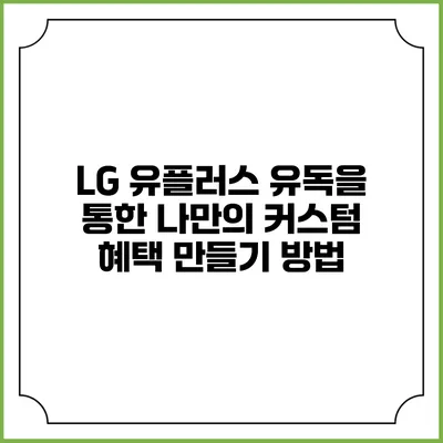 LG 유플러스 유독을 통한 나만의 커스텀 혜택 만들기 방법