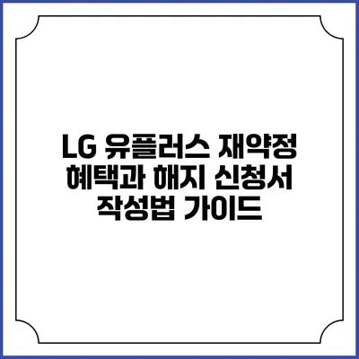 LG 유플러스 재약정 혜택과 해지 신청서 작성법 가이드