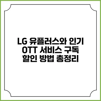 LG 유플러스와 인기 OTT 서비스 구독 할인 방법 총정리