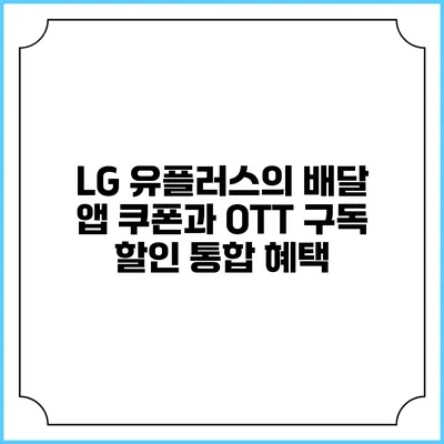 LG 유플러스의 배달 앱 쿠폰과 OTT 구독 할인 통합 혜택