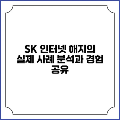 SK 인터넷 해지의 실제 사례 분석과 경험 공유