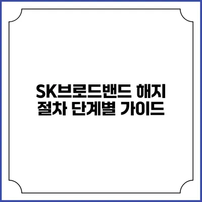 SK브로드밴드 해지 절차 단계별 가이드