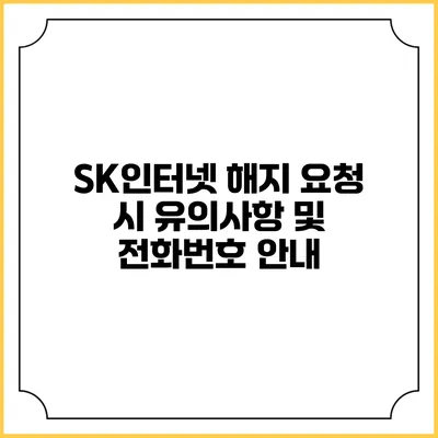SK인터넷 해지 요청 시 유의사항 및 전화번호 안내