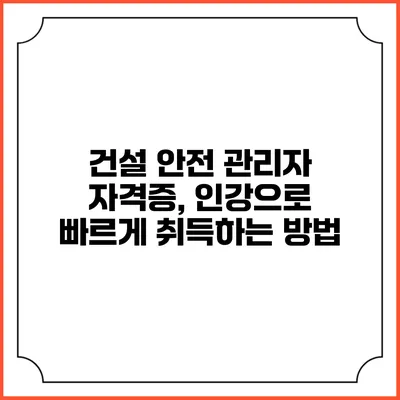 건설 안전 관리자 자격증, 인강으로 빠르게 취득하는 방법