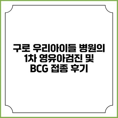 구로 우리아이들 병원의 1차 영유아검진 및 BCG 접종 후기