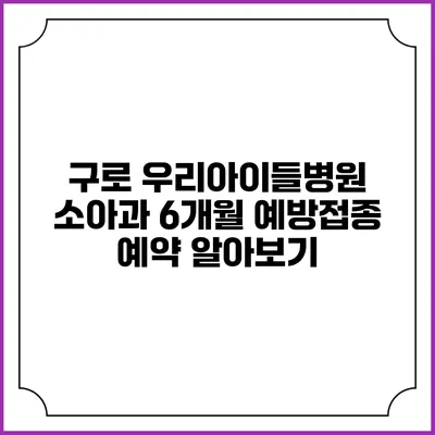 구로 우리아이들병원 소아과 6개월 예방접종 예약 알아보기