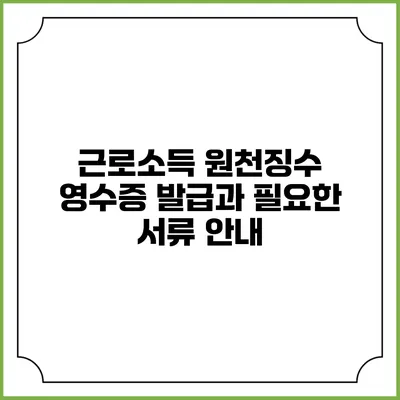 근로소득 원천징수 영수증 발급과 필요한 서류 안내