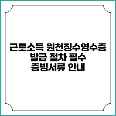 근로소득 원천징수영수증 발급 절차: 필수 증빙서류 안내
