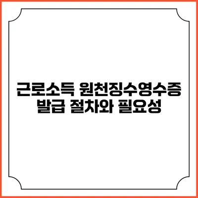 근로소득 원천징수영수증 발급 절차와 필요성