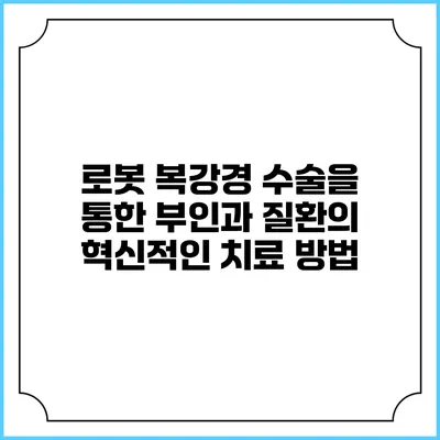 로봇 복강경 수술을 통한 부인과 질환의 혁신적인 치료 방법