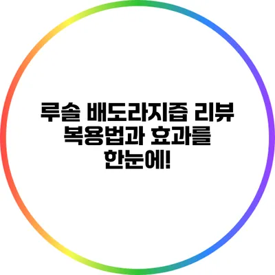 루솔 배도라지즙 리뷰: 복용법과 효과를 한눈에!